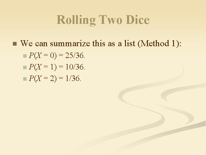 Rolling Two Dice n We can summarize this as a list (Method 1): P(X