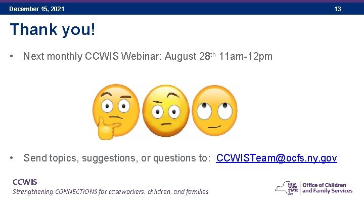 December 15, 2021 13 Thank you! • Next monthly CCWIS Webinar: August 28 th