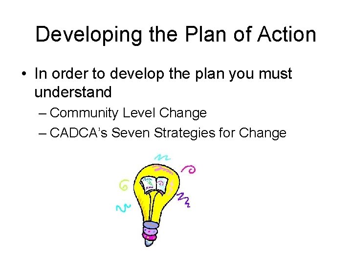 Developing the Plan of Action • In order to develop the plan you must