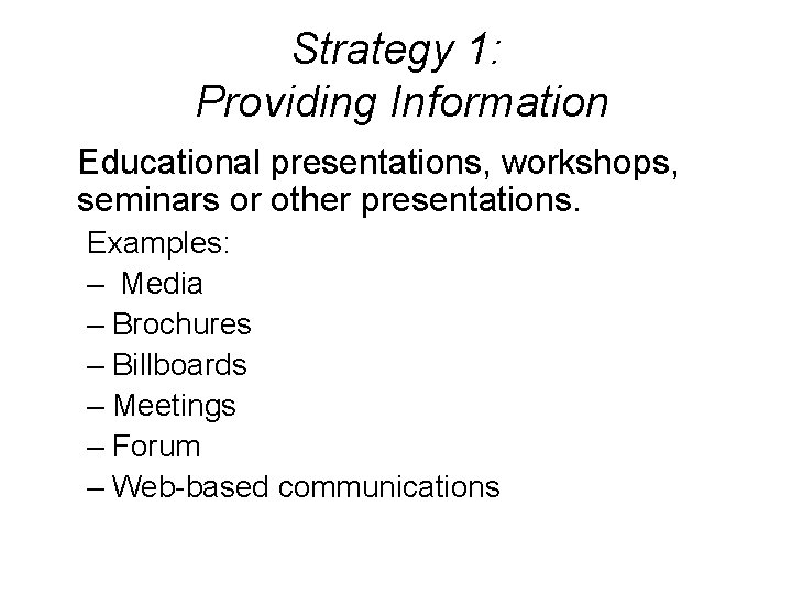 Strategy 1: Providing Information Educational presentations, workshops, seminars or other presentations. Examples: – Media