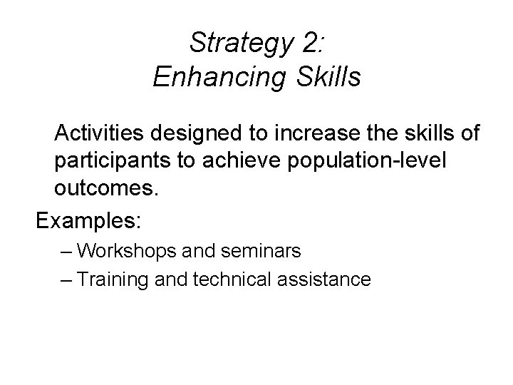 Strategy 2: Enhancing Skills Activities designed to increase the skills of participants to achieve