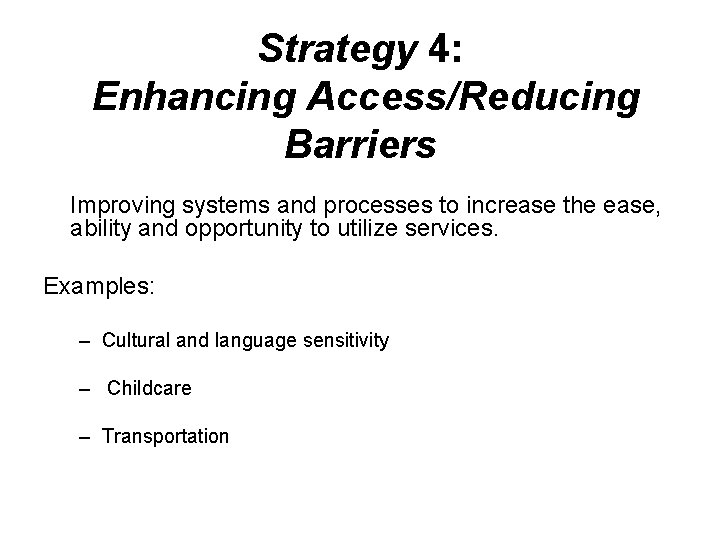 Strategy 4: Enhancing Access/Reducing Barriers Improving systems and processes to increase the ease, ability