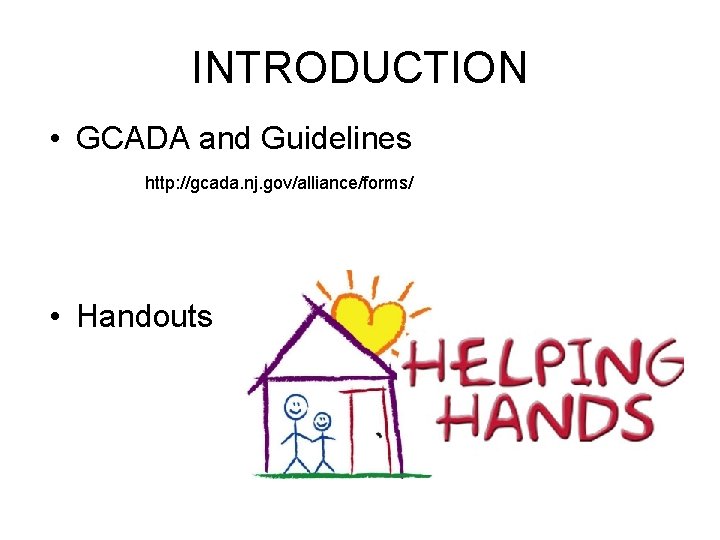 INTRODUCTION • GCADA and Guidelines http: //gcada. nj. gov/alliance/forms/ • Handouts 