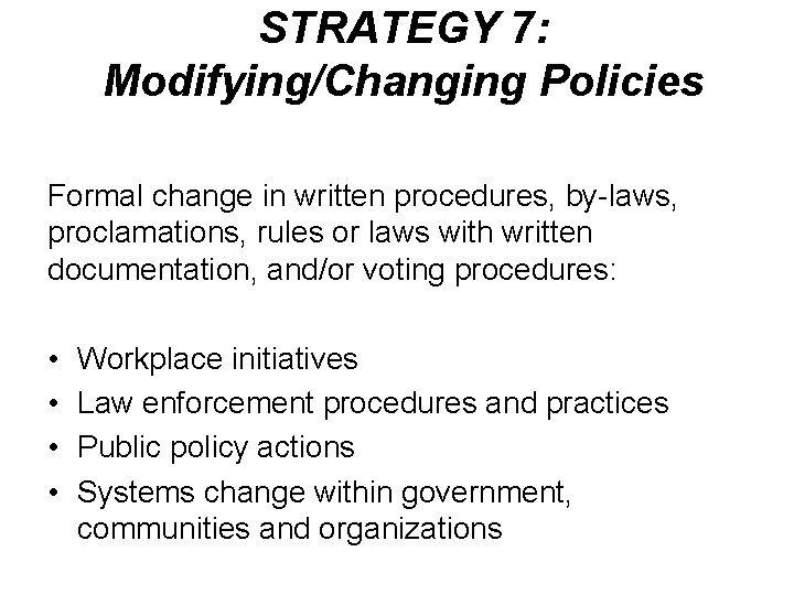 STRATEGY 7: Modifying/Changing Policies Formal change in written procedures, by-laws, proclamations, rules or laws