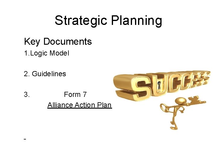 Strategic Planning Key Documents 1. Logic Model 2. Guidelines 3. Form 7 Alliance Action