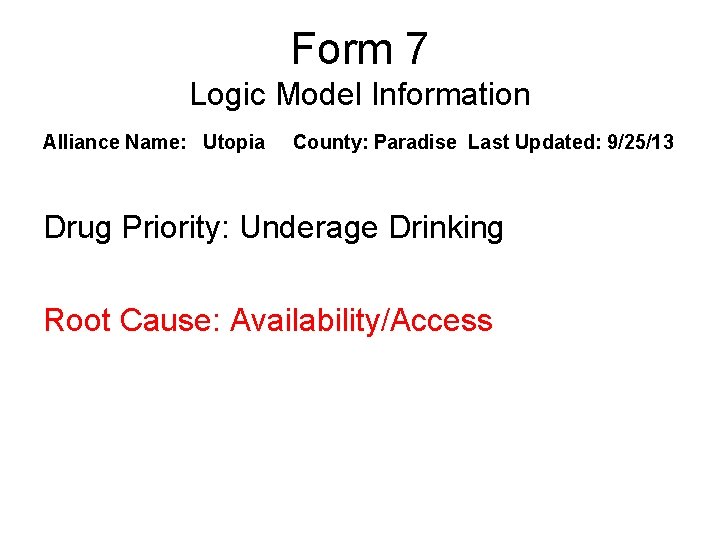Form 7 Logic Model Information Alliance Name: Utopia County: Paradise Last Updated: 9/25/13 Drug