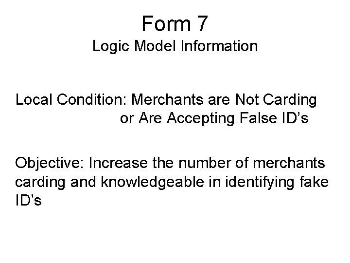 Form 7 Logic Model Information Local Condition: Merchants are Not Carding or Are Accepting