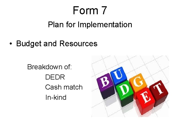Form 7 Plan for Implementation • Budget and Resources Breakdown of: DEDR Cash match