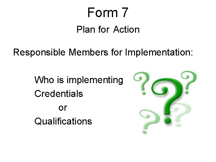Form 7 Plan for Action Responsible Members for Implementation: Who is implementing Credentials or