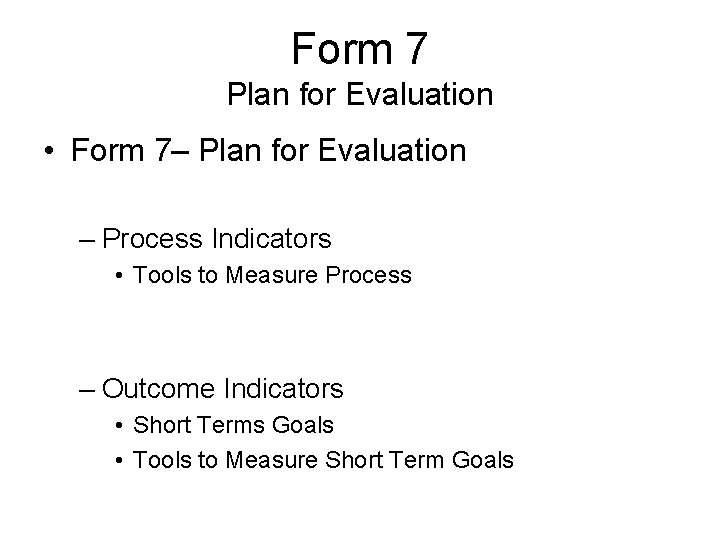 Form 7 Plan for Evaluation • Form 7– Plan for Evaluation – Process Indicators