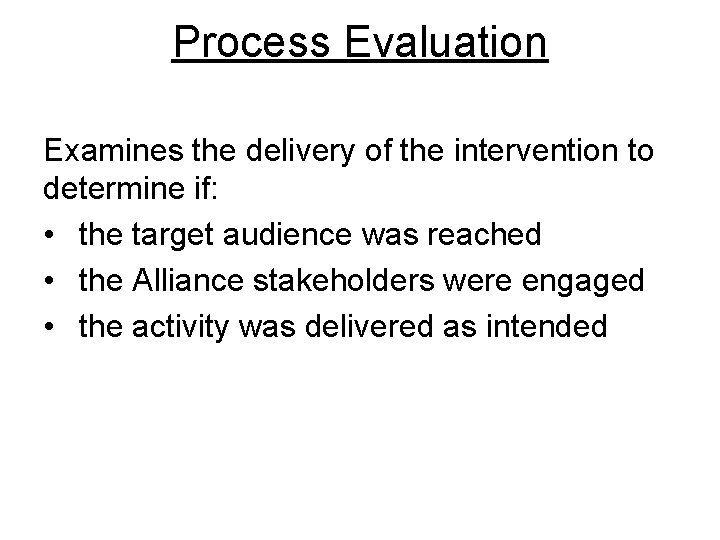 Process Evaluation Examines the delivery of the intervention to determine if: • the target