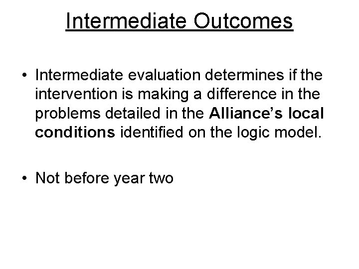 Intermediate Outcomes • Intermediate evaluation determines if the intervention is making a difference in