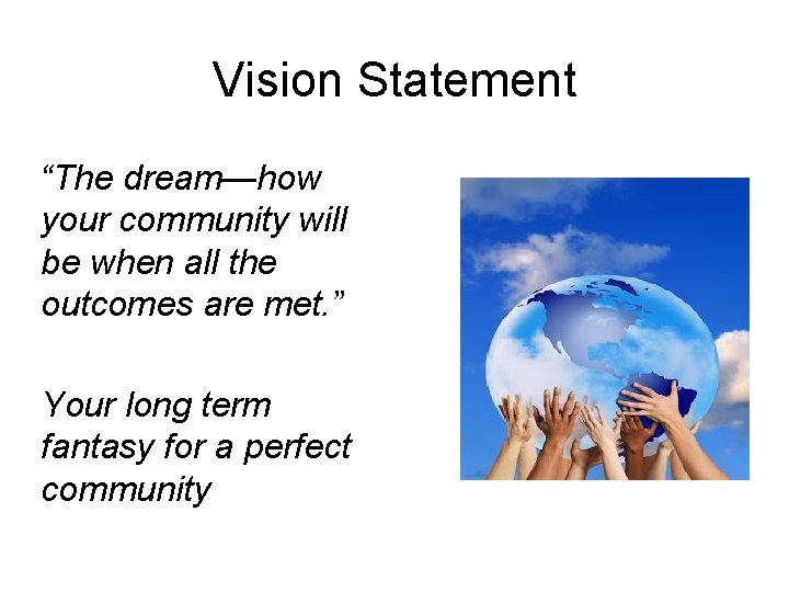 Vision Statement “The dream—how your community will be when all the outcomes are met.