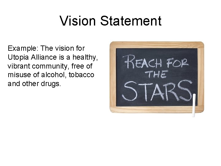 Vision Statement Example: The vision for Utopia Alliance is a healthy, vibrant community, free
