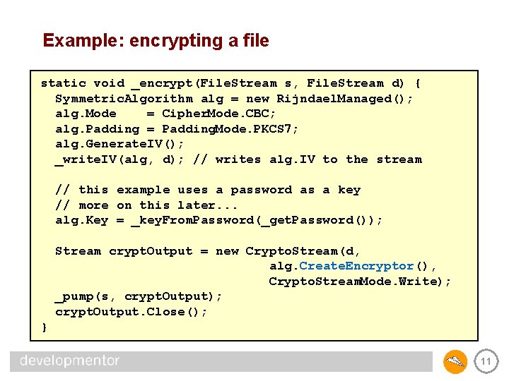 Example: encrypting a file static void _encrypt(File. Stream s, File. Stream d) { Symmetric.