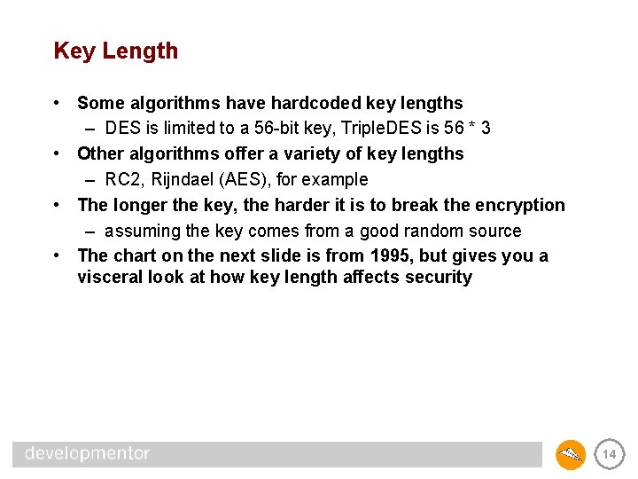 Key Length • Some algorithms have hardcoded key lengths – DES is limited to