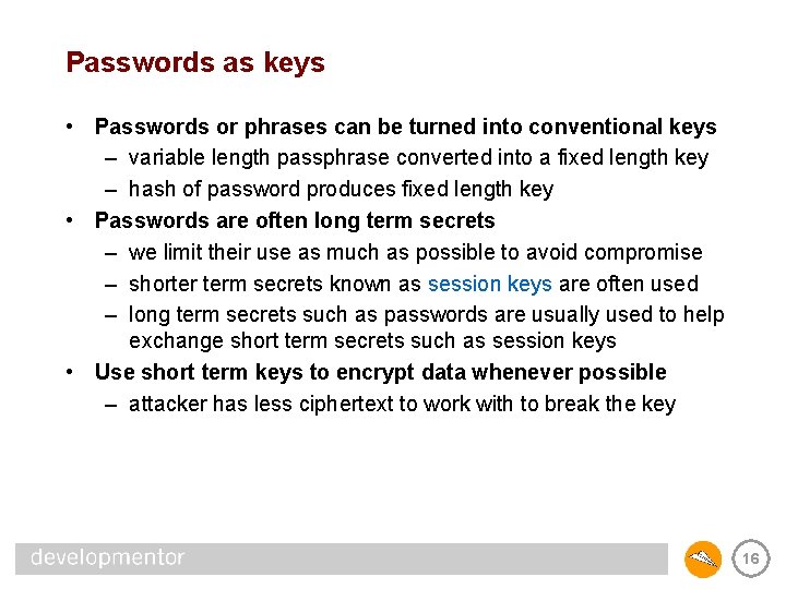 Passwords as keys • Passwords or phrases can be turned into conventional keys –