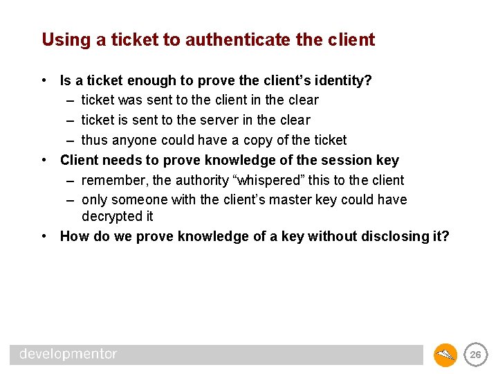 Using a ticket to authenticate the client • Is a ticket enough to prove