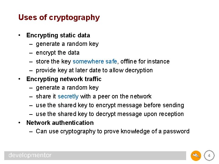 Uses of cryptography • Encrypting static data – generate a random key – encrypt