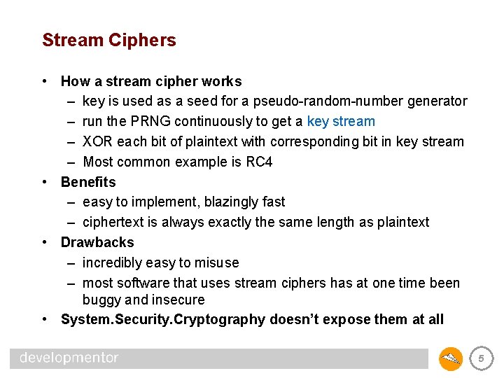 Stream Ciphers • How a stream cipher works – key is used as a