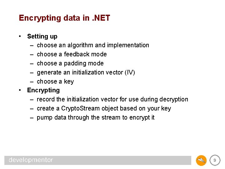 Encrypting data in. NET • Setting up – choose an algorithm and implementation –