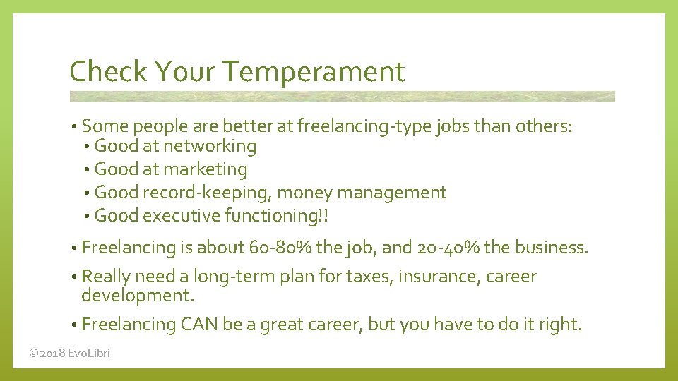 Check Your Temperament • Some people are better at freelancing-type jobs than others: •