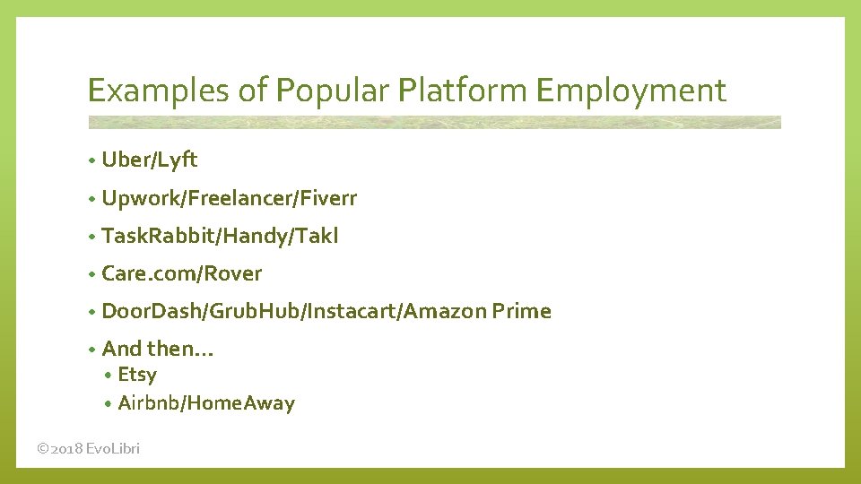 Examples of Popular Platform Employment • Uber/Lyft • Upwork/Freelancer/Fiverr • Task. Rabbit/Handy/Takl • Care.