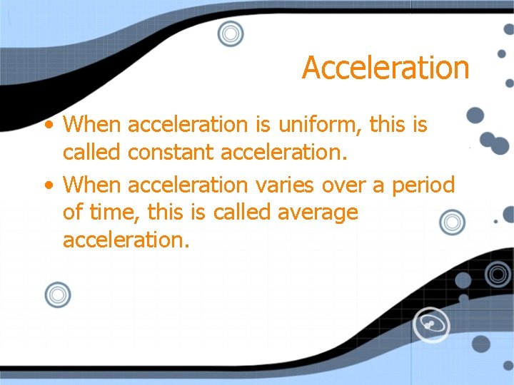 Acceleration • When acceleration is uniform, this is called constant acceleration. • When acceleration