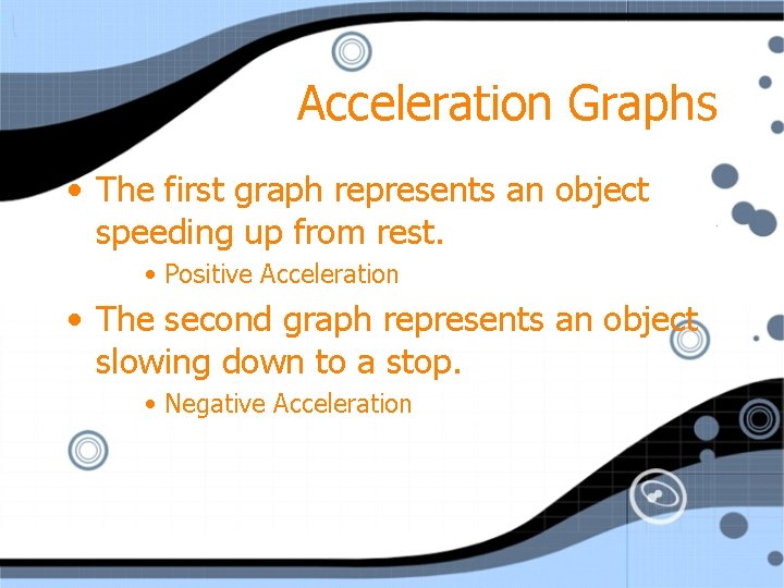 Acceleration Graphs • The first graph represents an object speeding up from rest. •