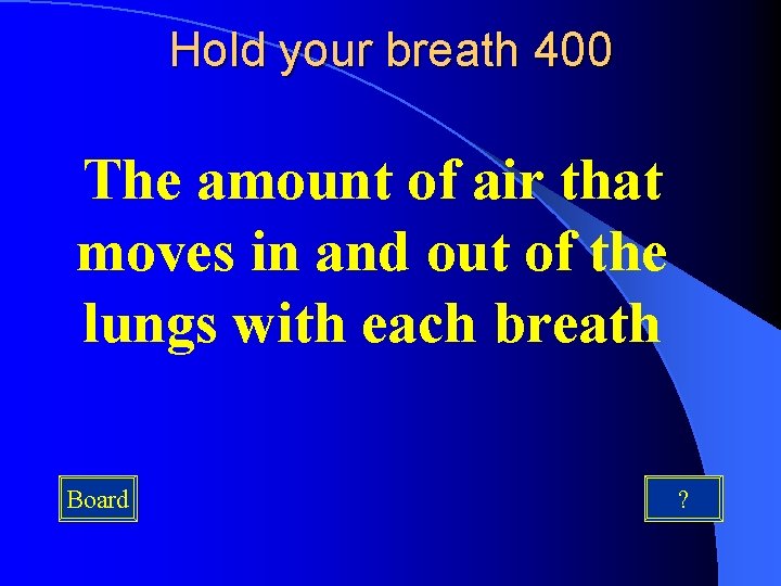Hold your breath 400 The amount of air that moves in and out of