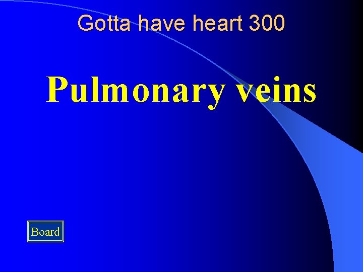 Gotta have heart 300 Pulmonary veins Board 