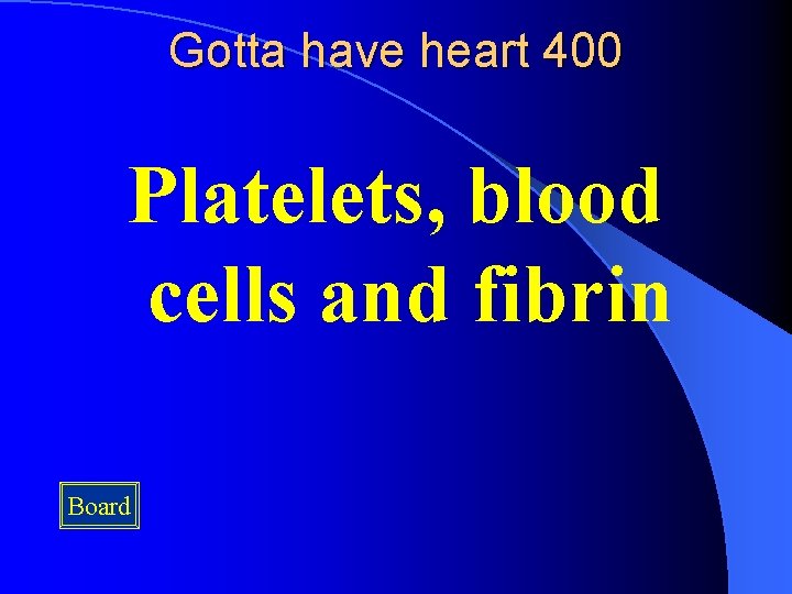 Gotta have heart 400 Platelets, blood cells and fibrin Board 