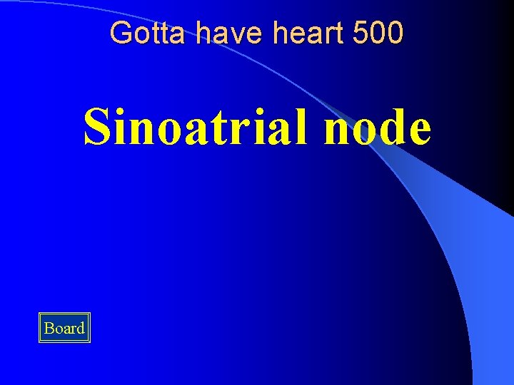 Gotta have heart 500 Sinoatrial node Board 