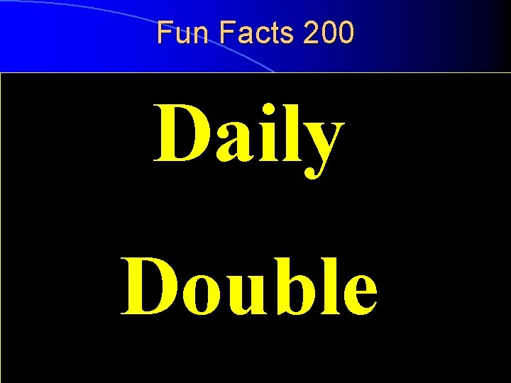 Fun Facts 200 This accounts Daily for 55% of a blood sample Double Board