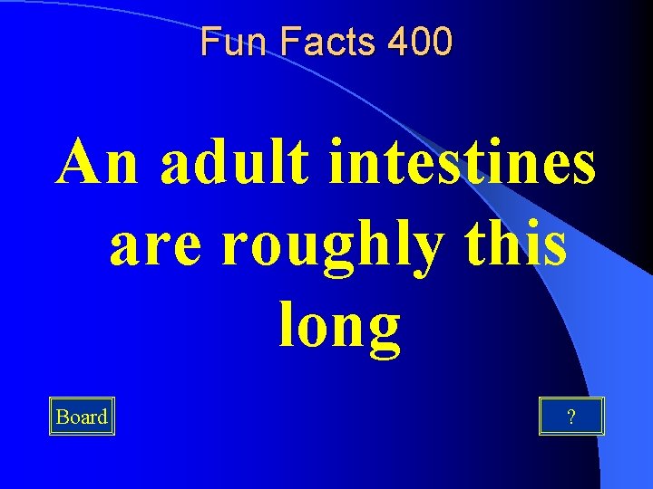 Fun Facts 400 An adult intestines are roughly this long Board ? 