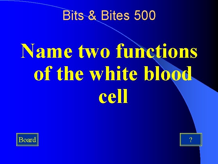 Bits & Bites 500 Name two functions of the white blood cell Board ?