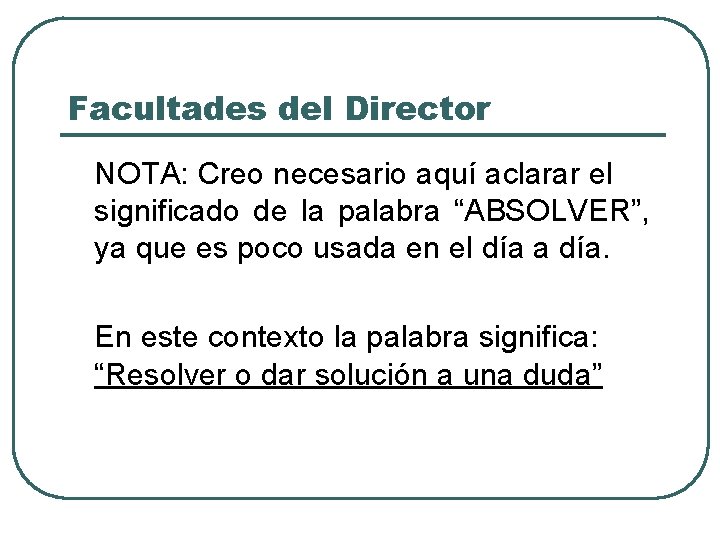 Facultades del Director NOTA: Creo necesario aquí aclarar el significado de la palabra “ABSOLVER”,