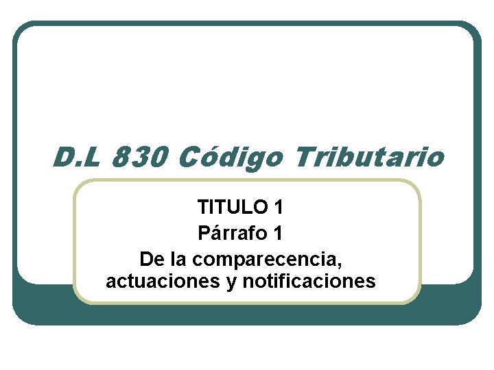 D. L 830 Código Tributario TITULO 1 Párrafo 1 De la comparecencia, actuaciones y