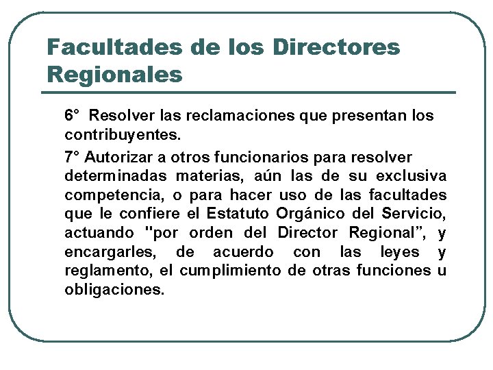 Facultades de los Directores Regionales 6° Resolver las reclamaciones que presentan los contribuyentes. 7°