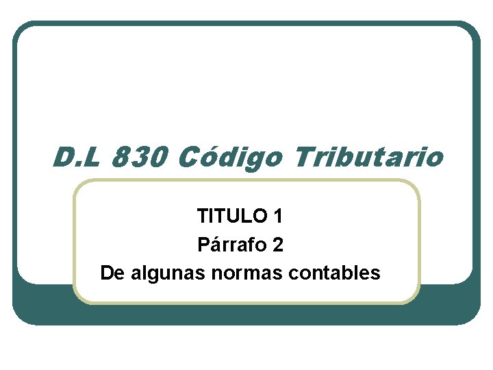 D. L 830 Código Tributario TITULO 1 Párrafo 2 De algunas normas contables 