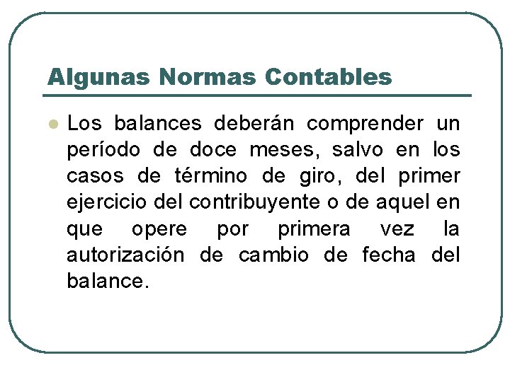 Algunas Normas Contables l Los balances deberán comprender un período de doce meses, salvo