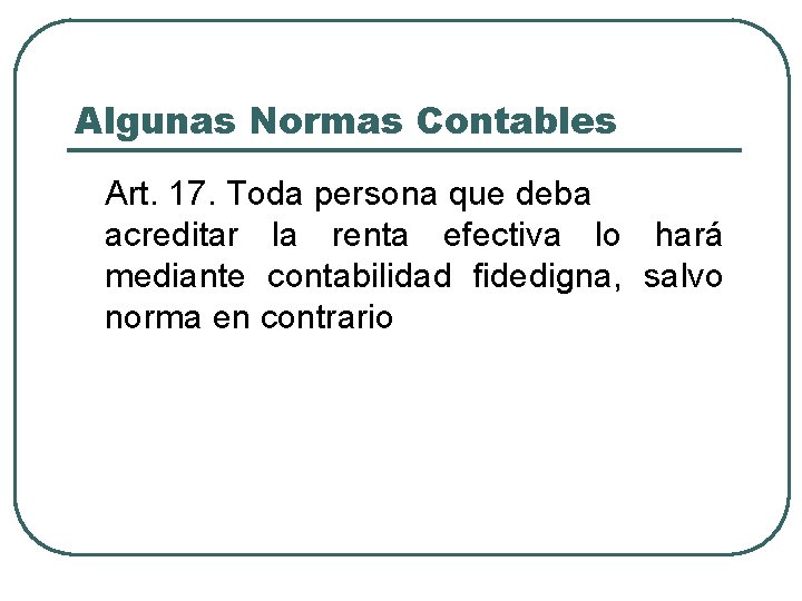 Algunas Normas Contables Art. 17. Toda persona que deba acreditar la renta efectiva lo