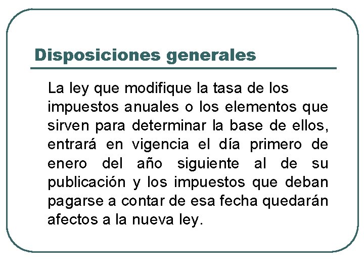 Disposiciones generales La ley que modifique la tasa de los impuestos anuales o los