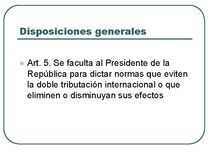 Disposiciones generales l Art. 5. Se faculta al Presidente de la República para dictar