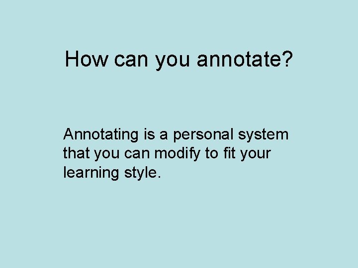 How can you annotate? Annotating is a personal system that you can modify to