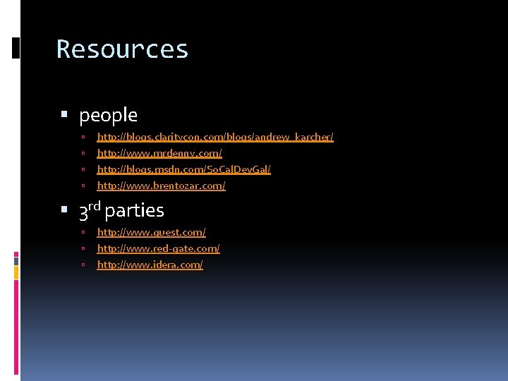 Resources people http: //blogs. claritycon. com/blogs/andrew_karcher/ http: //www. mrdenny. com/ http: //blogs. msdn. com/So.