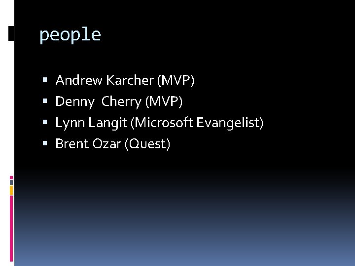 people Andrew Karcher (MVP) Denny Cherry (MVP) Lynn Langit (Microsoft Evangelist) Brent Ozar (Quest)