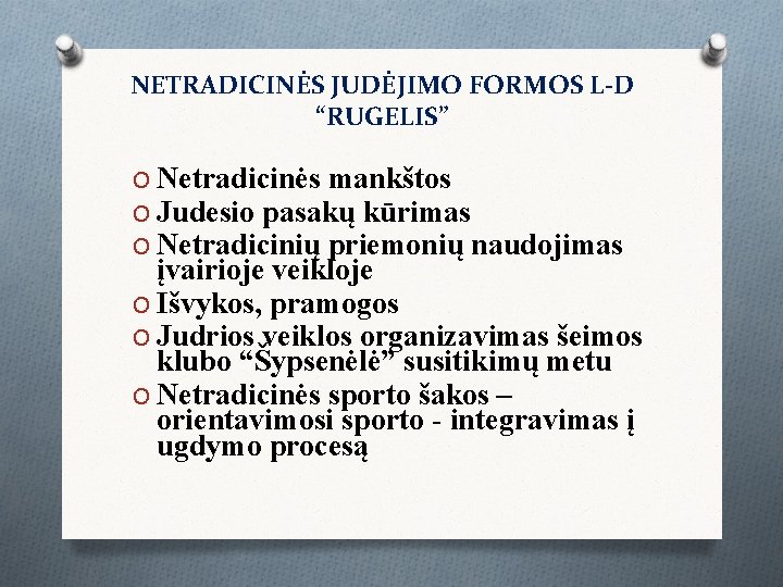 NETRADICINĖS JUDĖJIMO FORMOS L-D “RUGELIS” O Netradicinės mankštos O Judesio pasakų kūrimas O Netradicinių