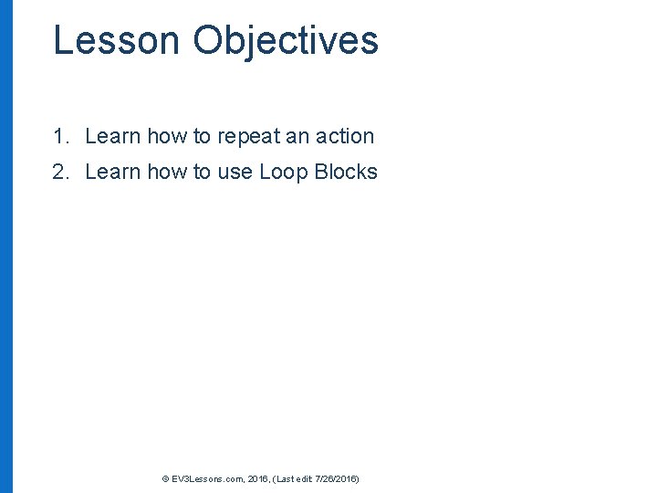 Lesson Objectives 1. Learn how to repeat an action 2. Learn how to use
