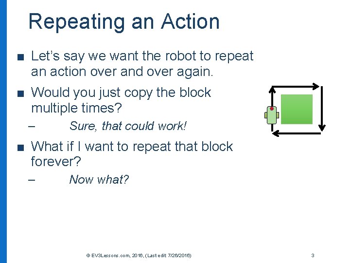 Repeating an Action ■ Let’s say we want the robot to repeat an action